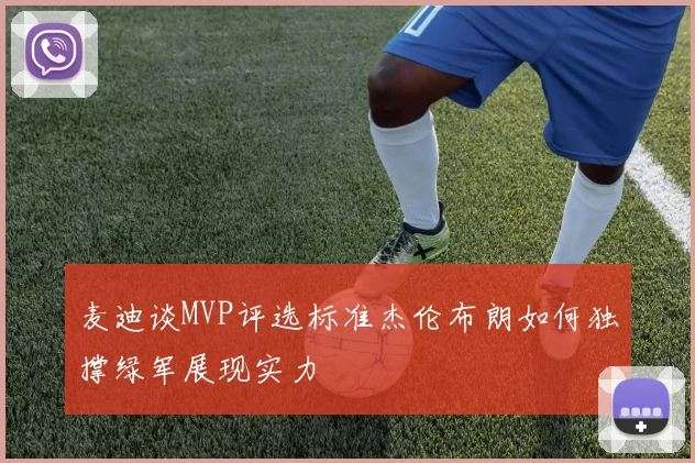麦迪谈MVP评选标准杰伦布朗如何独撑绿军展现实力