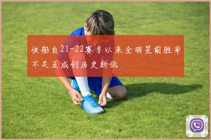 快船自21-22赛季以来全明星前胜率不足五成创历史新低